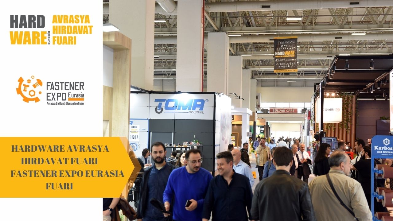 Hardware Eurasia ve Fastener Expo Eurasia Fuarları 24-27 Mayıs Tarihlerinde İstanbul’da Gerçekleşti