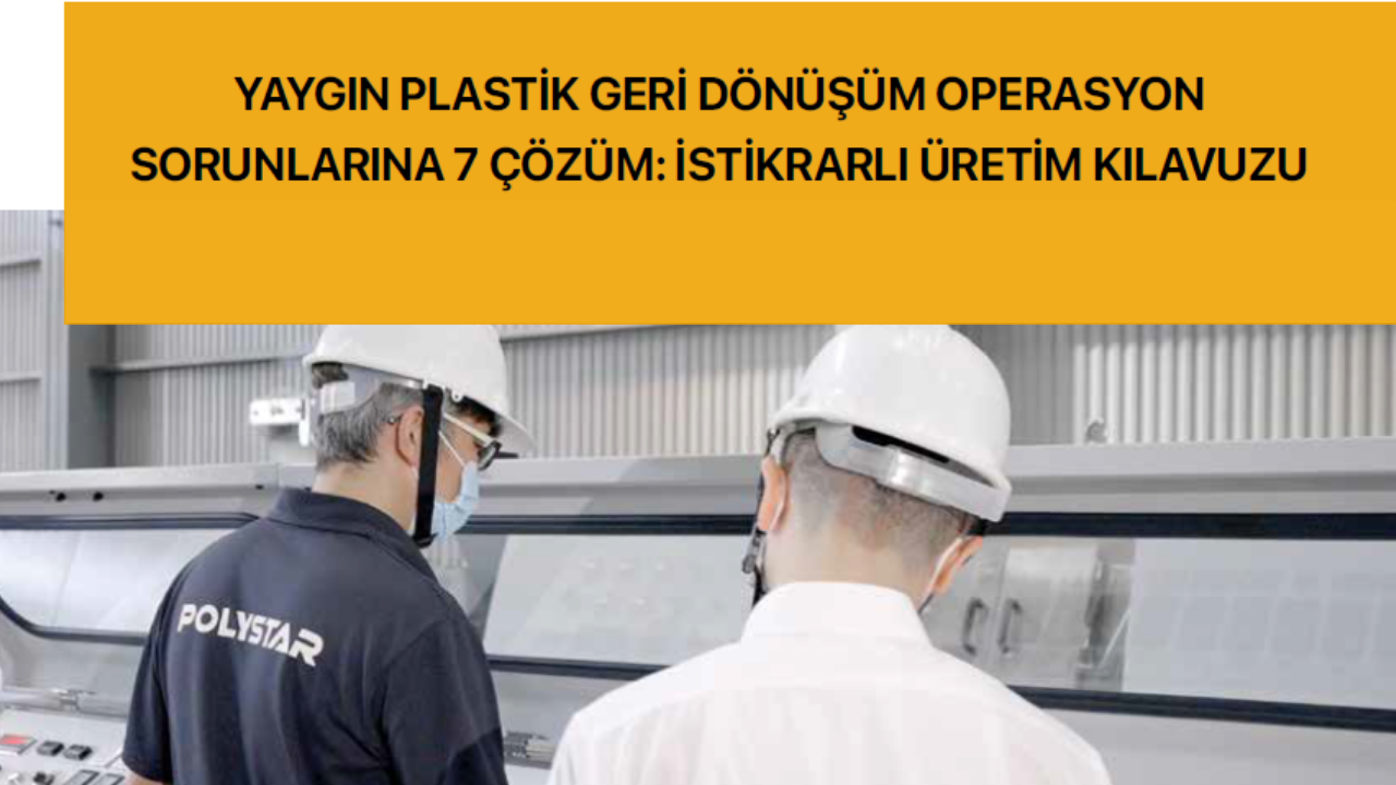 Yaygın Plastik Geri Dönüşüm Operasyon Sorunlarına 7 Çözüm: İstikrarlı Üretim Kılavuzu